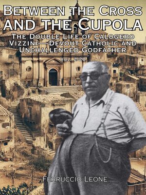 cover image of Between the Cross and the Cupola the Double Life of Calogero Vizzini—Devout Catholic and Unchallenged Godfather